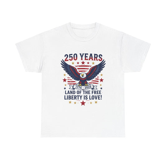 250 Years Eagle Patriotic T-Shirt — "Land of the Free, Liberty is Love" USA Anniversary Tee